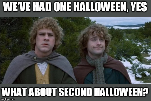 Merry & Pippin | WE’VE HAD ONE HALLOWEEN, YES WHAT ABOUT SECOND HALLOWEEN? | image tagged in merry  pippin | made w/ Imgflip meme maker