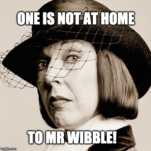 Snooty British Woman | ONE IS NOT AT HOME; TO MR WIBBLE! | image tagged in snooty british woman | made w/ Imgflip meme maker
