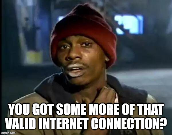 Y'all Got Any More Of That Meme | YOU GOT SOME MORE OF THAT VALID INTERNET CONNECTION? | image tagged in memes,y'all got any more of that | made w/ Imgflip meme maker