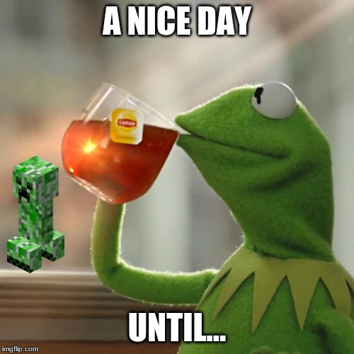 But That's None Of My Business Meme | A NICE DAY; UNTIL... | image tagged in memes,but thats none of my business,kermit the frog | made w/ Imgflip meme maker