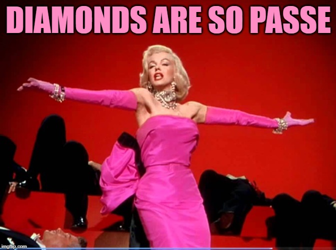 The Dandy Monroe | DIAMONDS ARE SO PASSE | image tagged in diamonds are a girl's best friend,funny memes,diamonds,song lyrics,mashup,marilyn monroe | made w/ Imgflip meme maker