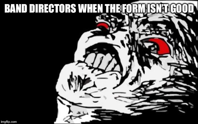 Mega Rage Face | BAND DIRECTORS WHEN THE FORM ISN’T GOOD | image tagged in memes,mega rage face | made w/ Imgflip meme maker