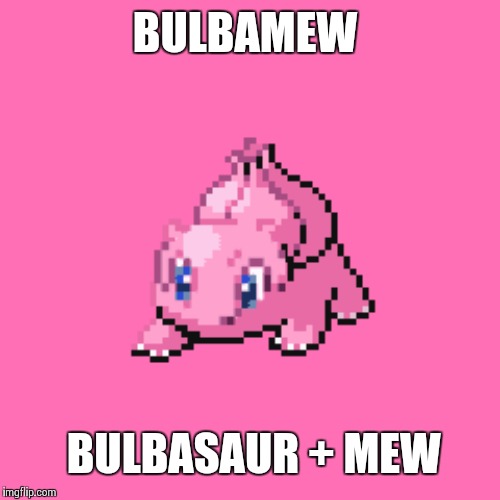 BULBAMEW; BULBASAUR + MEW | made w/ Imgflip meme maker