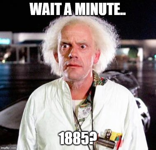 Doc Brown | WAIT A MINUTE.. 1885? | image tagged in doc brown | made w/ Imgflip meme maker