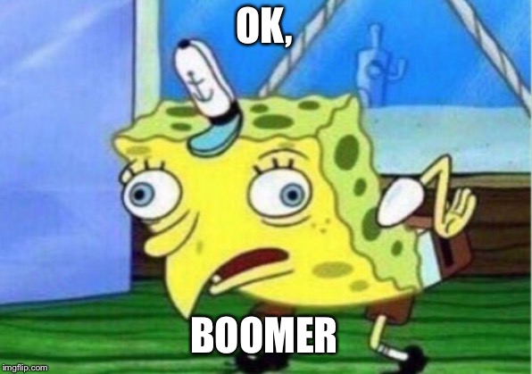 Mocking Spongebob Meme | OK, BOOMER | image tagged in memes,mocking spongebob | made w/ Imgflip meme maker
