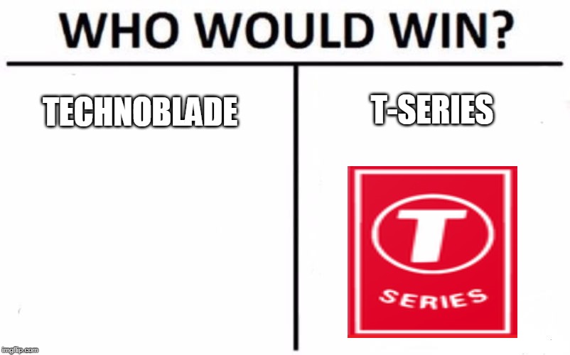 Who Would Win? Meme | T-SERIES; TECHNOBLADE | image tagged in memes,who would win | made w/ Imgflip meme maker