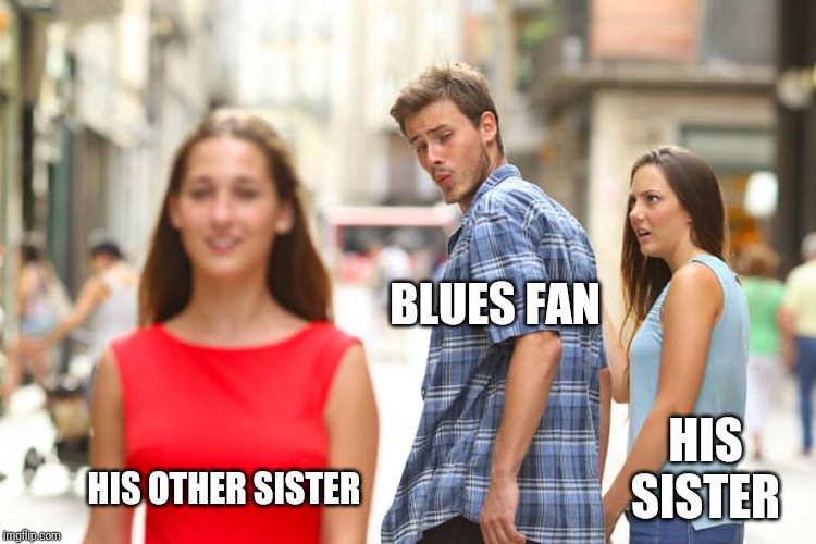 Distracted Boyfriend | BLUES FAN; HIS SISTER; HIS OTHER SISTER | image tagged in memes,distracted boyfriend | made w/ Imgflip meme maker