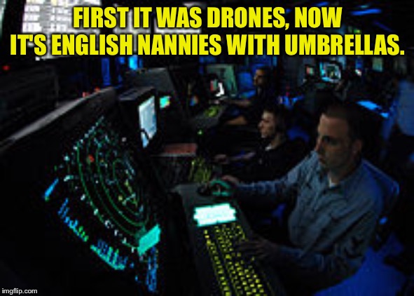 Air traffic control  | FIRST IT WAS DRONES, NOW IT'S ENGLISH NANNIES WITH UMBRELLAS. | image tagged in air traffic control | made w/ Imgflip meme maker