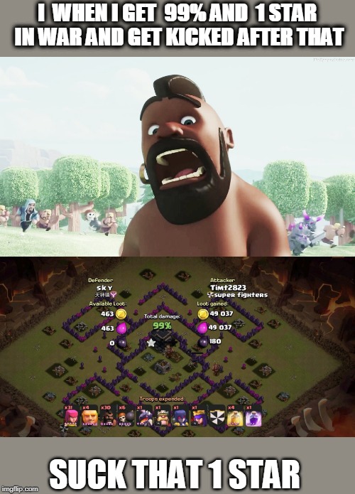 WHEN I GET FAILED FROM GETTING 100% | I  WHEN I GET  99% AND  1 STAR  IN WAR AND GET KICKED AFTER THAT; SUCK THAT 1 STAR | image tagged in clash of clans | made w/ Imgflip meme maker