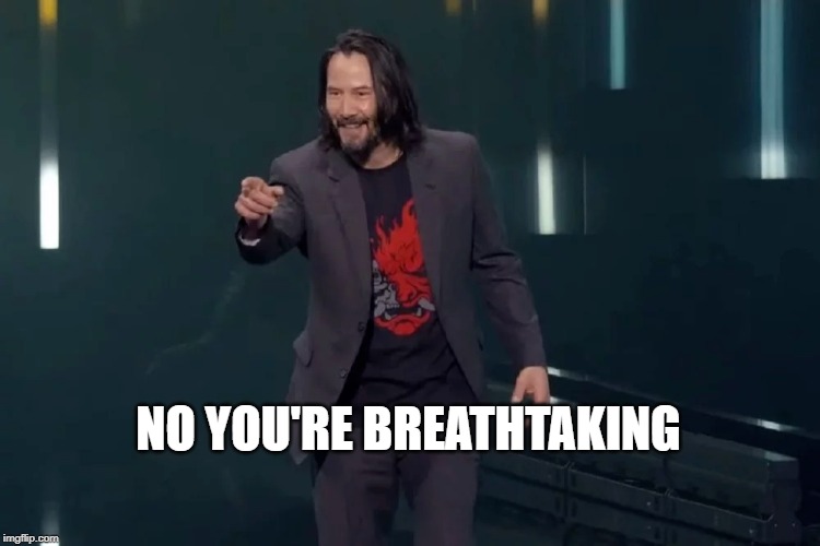 You're Breathtaking | NO YOU'RE BREATHTAKING | image tagged in you're breathtaking | made w/ Imgflip meme maker