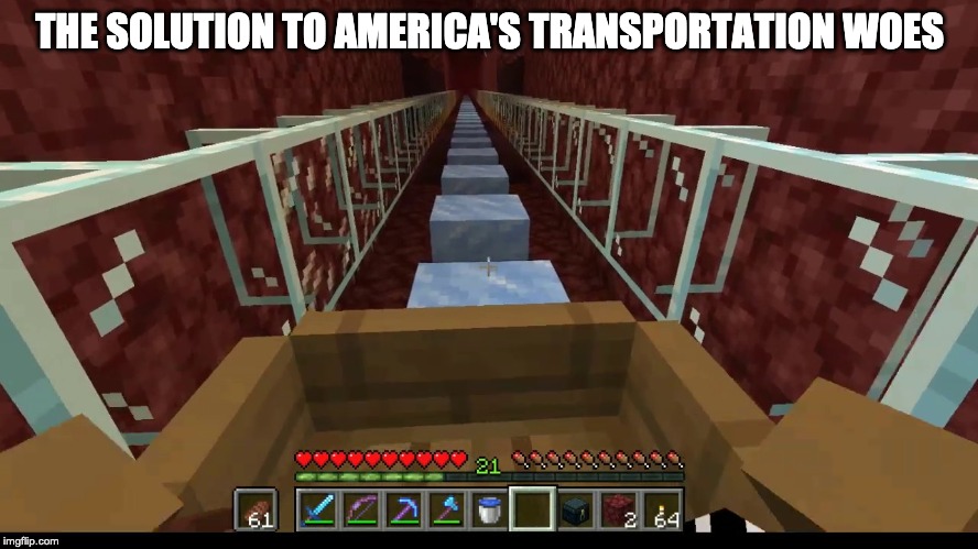 THE SOLUTION TO AMERICA'S TRANSPORTATION WOES | image tagged in minecraft | made w/ Imgflip meme maker