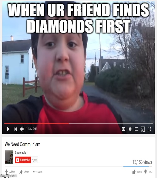 We need communism | WHEN UR FRIEND FINDS
DIAMONDS FIRST | image tagged in minecraft,diamonds | made w/ Imgflip meme maker