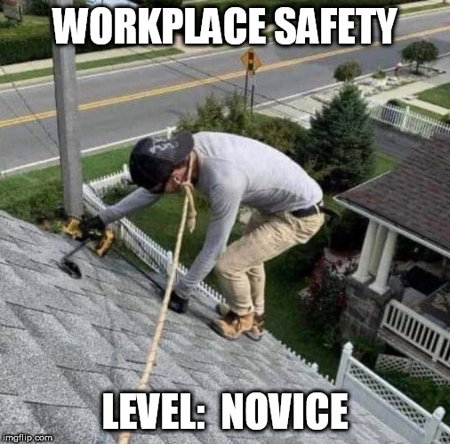 Safety first!! | WORKPLACE SAFETY; LEVEL:  NOVICE | image tagged in safety,work,rope,fun,roof,memes | made w/ Imgflip meme maker