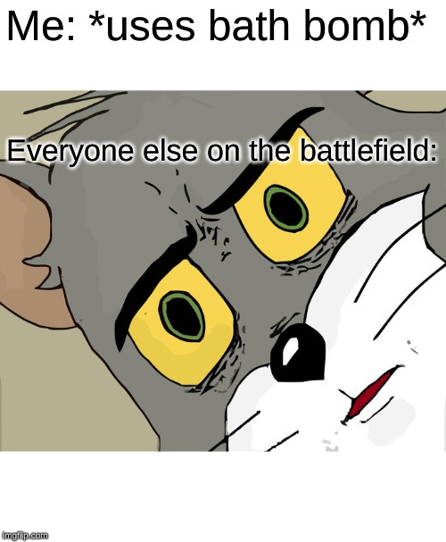 Unsettled Tom Meme | Me: *uses bath bomb*; Everyone else on the battlefield: | image tagged in memes,unsettled tom | made w/ Imgflip meme maker