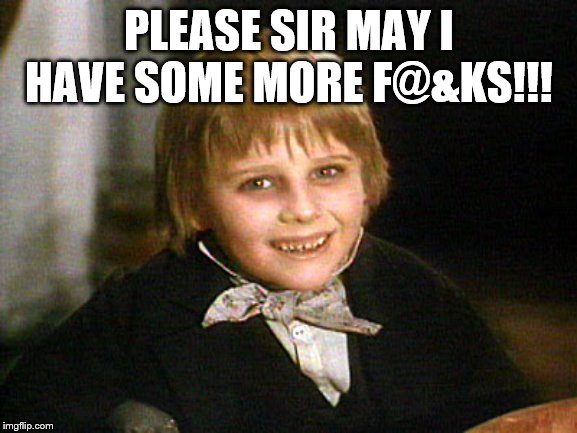 Tiny Tim | PLEASE SIR MAY I HAVE SOME MORE F@&KS!!! | image tagged in tiny tim | made w/ Imgflip meme maker