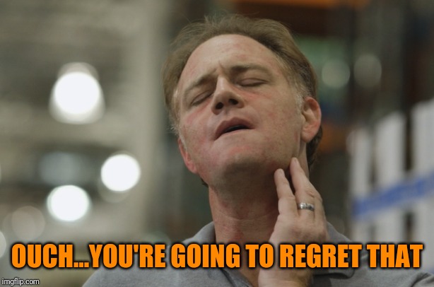 OUCH...YOU'RE GOING TO REGRET THAT | made w/ Imgflip meme maker