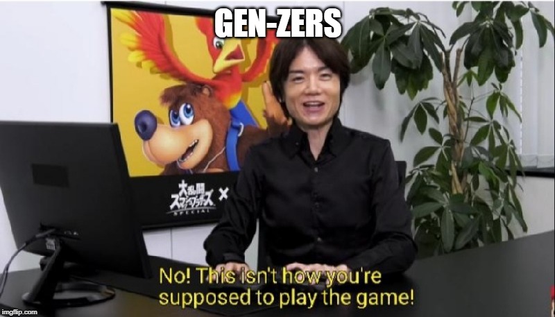 This isn't how you're supposed to play the game! | GEN-ZERS | image tagged in this isn't how you're supposed to play the game | made w/ Imgflip meme maker