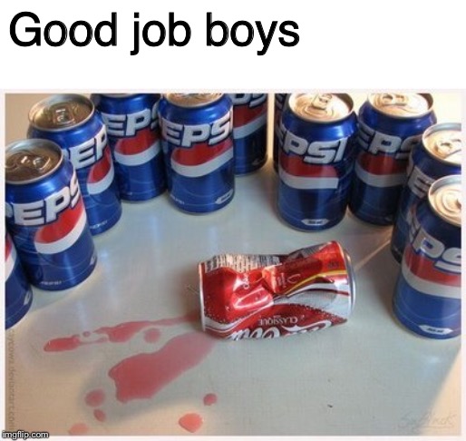 Good job boys | image tagged in soda | made w/ Imgflip meme maker