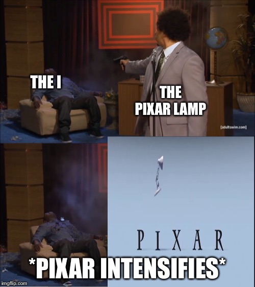 Pixar is not for little kids | THE PIXAR LAMP; THE I; *PIXAR INTENSIFIES* | image tagged in pixar,memes,intensifies | made w/ Imgflip meme maker