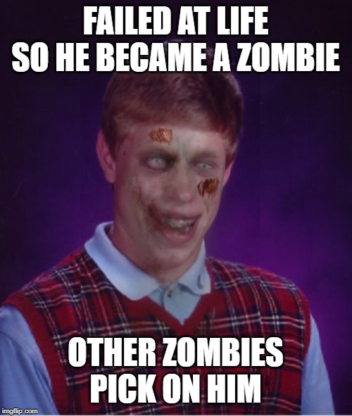Zombie Bad Luck Brian Meme | FAILED AT LIFE SO HE BECAME A ZOMBIE OTHER ZOMBIES PICK ON HIM | image tagged in memes,zombie bad luck brian | made w/ Imgflip meme maker