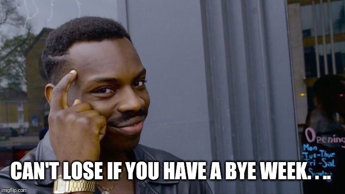 Roll Safe Think About It Meme | CAN'T LOSE IF YOU HAVE A BYE WEEK. . .. | image tagged in memes,roll safe think about it | made w/ Imgflip meme maker
