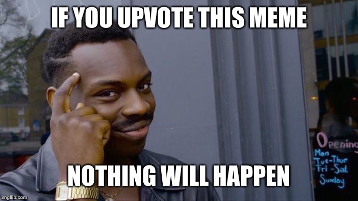 Roll Safe Think About It | IF YOU UPVOTE THIS MEME; NOTHING WILL HAPPEN | image tagged in memes,roll safe think about it | made w/ Imgflip meme maker
