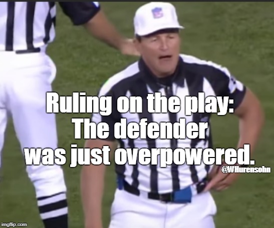 Twitter Referee Says: | Ruling on the play:
The defender was just overpowered. @WHurensohn | image tagged in ruling on the play,defender was overpowered | made w/ Imgflip meme maker