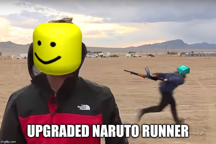 Area 51 Naruto Runner | UPGRADED NARUTO RUNNER | image tagged in area 51 naruto runner | made w/ Imgflip meme maker