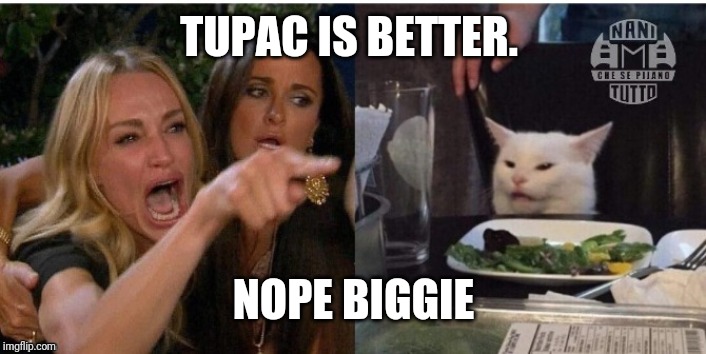 white cat table | TUPAC IS BETTER. NOPE BIGGIE | image tagged in white cat table | made w/ Imgflip meme maker