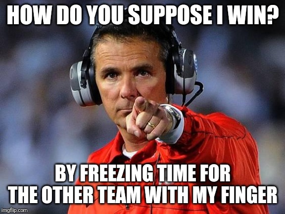urban meyer | HOW DO YOU SUPPOSE I WIN? BY FREEZING TIME FOR THE OTHER TEAM WITH MY FINGER | image tagged in urban meyer | made w/ Imgflip meme maker