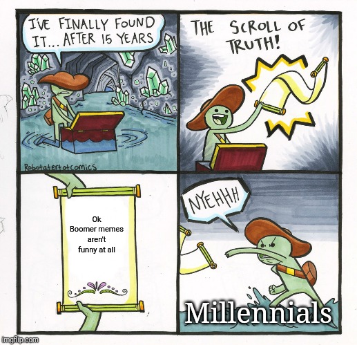 Ok Boomer | Ok Boomer memes aren't funny at all; Millennials | image tagged in memes,the scroll of truth | made w/ Imgflip meme maker