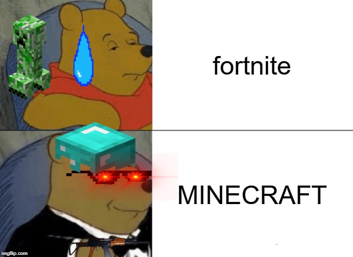 Tuxedo Winnie The Pooh | fortnite; MINECRAFT | image tagged in memes,tuxedo winnie the pooh | made w/ Imgflip meme maker
