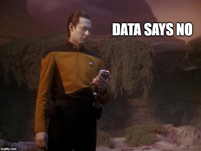 Data says no | DATA SAYS NO | image tagged in data from star trek,life as a scientist | made w/ Imgflip meme maker
