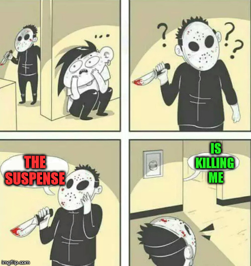 Hiding from serial killer | THE SUSPENSE IS KILLING 
ME | image tagged in hiding from serial killer | made w/ Imgflip meme maker