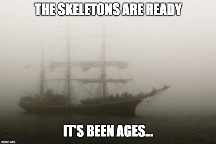 THE SKELETONS ARE READY IT'S BEEN AGES... | made w/ Imgflip meme maker