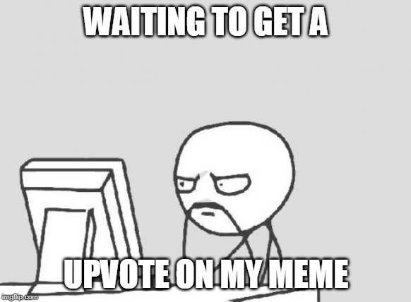 Computer Guy Meme | WAITING TO GET A; UPVOTE ON MY MEME | image tagged in memes,computer guy | made w/ Imgflip meme maker