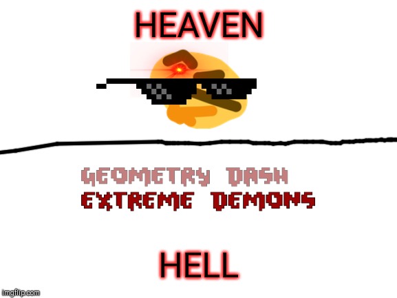 How I Think |  HEAVEN; HELL | image tagged in heaven,hell,geometry dash,think,lol | made w/ Imgflip meme maker