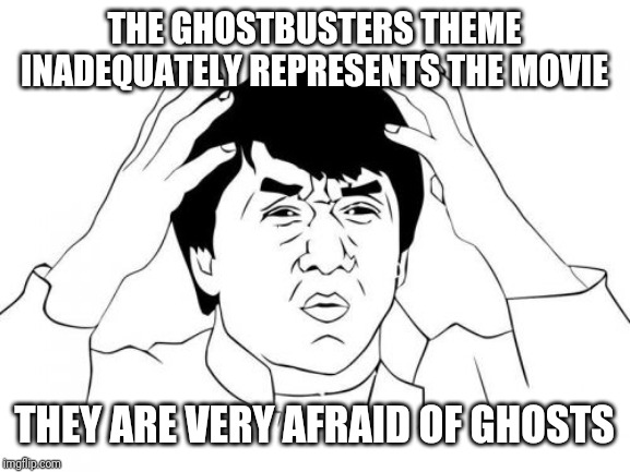 Ghostbusters | THE GHOSTBUSTERS THEME INADEQUATELY REPRESENTS THE MOVIE; THEY ARE VERY AFRAID OF GHOSTS | image tagged in memes,jackie chan wtf,movies,ghostbusters | made w/ Imgflip meme maker