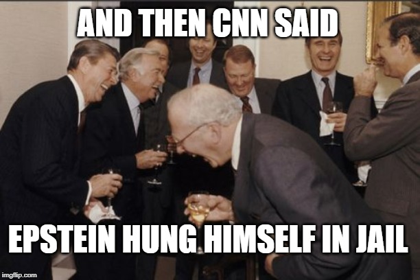 Laughing Men In Suits | AND THEN CNN SAID; EPSTEIN HUNG HIMSELF IN JAIL | image tagged in memes,laughing men in suits | made w/ Imgflip meme maker