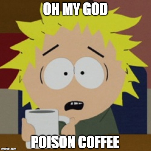 Tweek | OH MY GOD; POISON COFFEE | image tagged in tweek | made w/ Imgflip meme maker