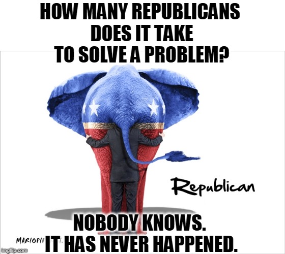 There's no trunk in here. | HOW MANY REPUBLICANS 
DOES IT TAKE TO SOLVE A PROBLEM? NOBODY KNOWS. 
IT HAS NEVER HAPPENED. | image tagged in gop republican elephant,republican,gop,problem,elephant | made w/ Imgflip meme maker