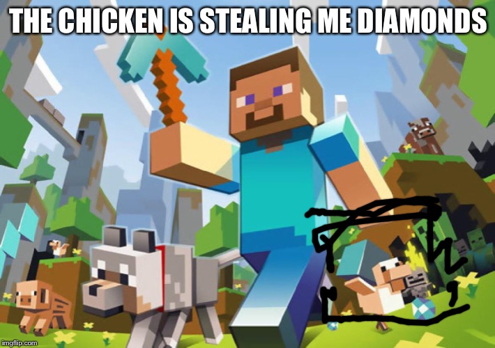 Minecraft  | THE CHICKEN IS STEALING ME DIAMONDS | image tagged in minecraft | made w/ Imgflip meme maker