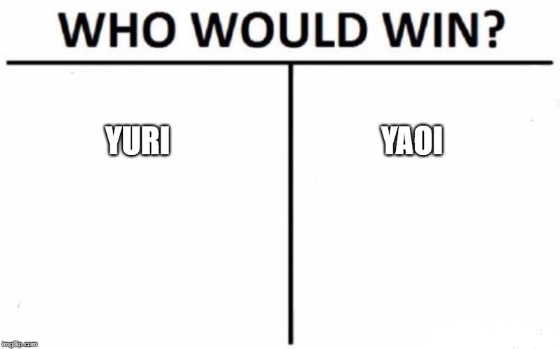 Who Would Win? Meme | YURI; YAOI | image tagged in memes,who would win | made w/ Imgflip meme maker