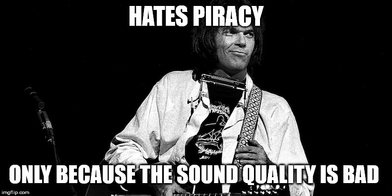 Neil Young | HATES PIRACY; ONLY BECAUSE THE SOUND QUALITY IS BAD | image tagged in neil young,pono,amazon music | made w/ Imgflip meme maker