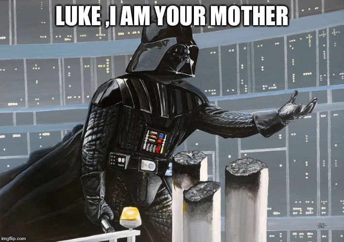 I am your father  | LUKE ,I AM YOUR MOTHER | image tagged in i am your father | made w/ Imgflip meme maker