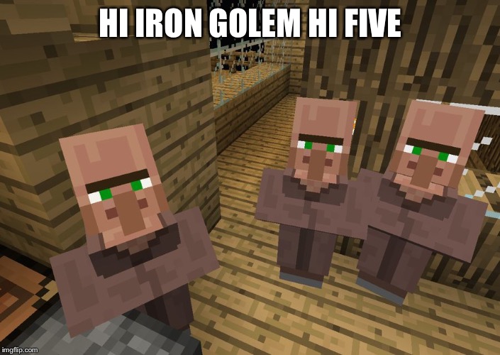 Minecraft Villagers | HI IRON GOLEM HI FIVE | image tagged in minecraft villagers | made w/ Imgflip meme maker