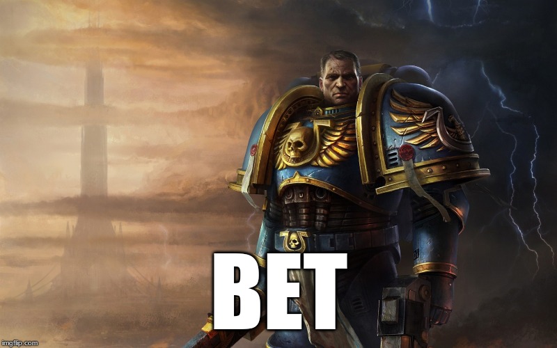 overly manly man of the future ultramarine warhammer 40k | BET | image tagged in overly manly man of the future ultramarine warhammer 40k | made w/ Imgflip meme maker