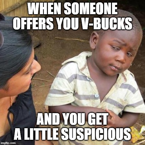 Third World Skeptical Kid | WHEN SOMEONE OFFERS YOU V-BUCKS; AND YOU GET A LITTLE SUSPICIOUS | image tagged in memes,third world skeptical kid | made w/ Imgflip meme maker