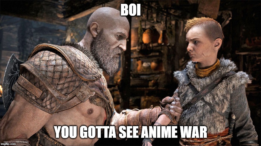  BOI; YOU GOTTA SEE ANIME WAR | image tagged in kratos dad jokes | made w/ Imgflip meme maker
