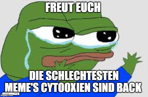 FREUT EUCH; DIE SCHLECHTESTEN MEME'S CYTOOXIEN SIND BACK; -HOFFNUNGEN | made w/ Imgflip meme maker